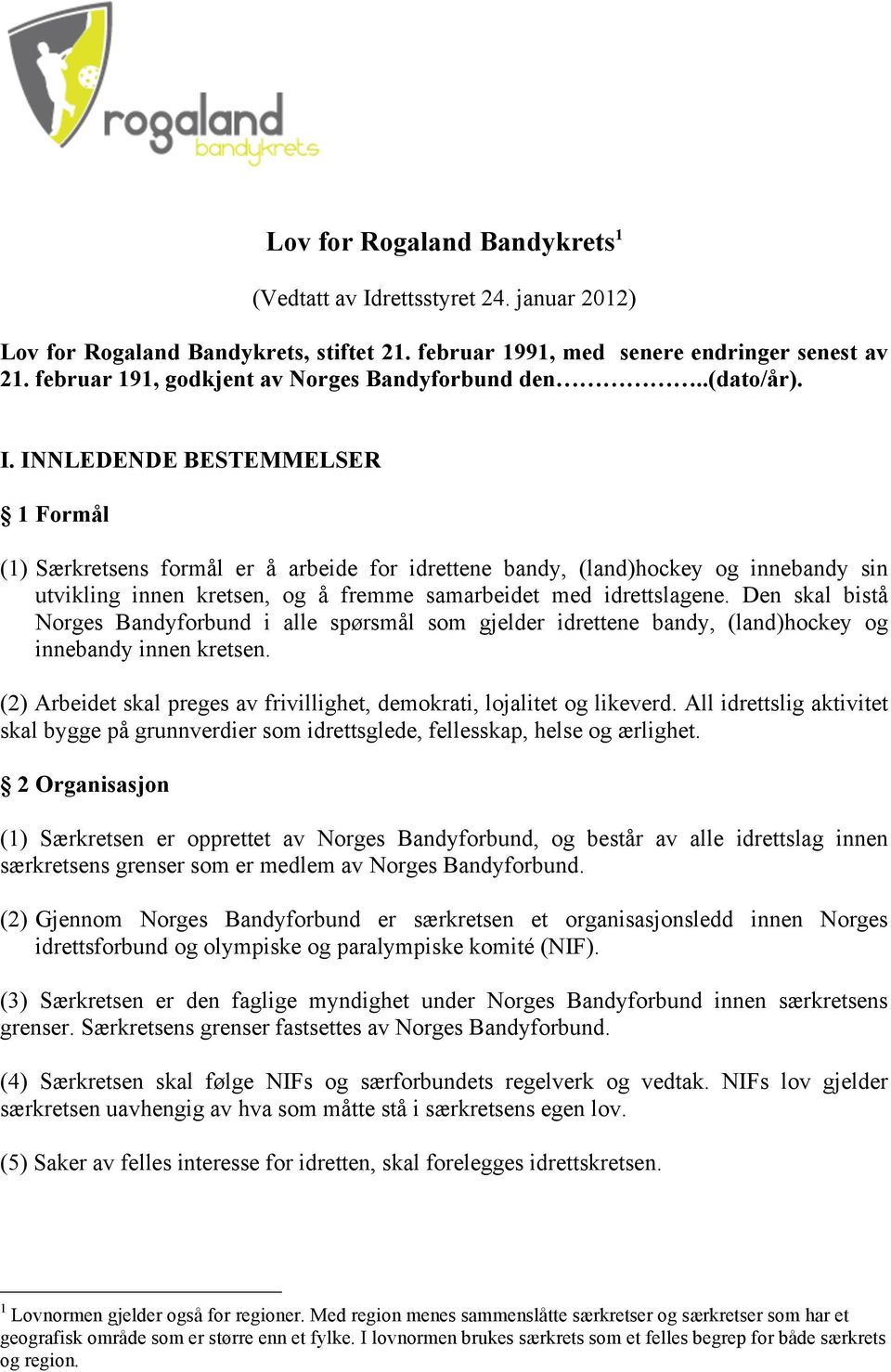 INNLEDENDE BESTEMMELSER 1 Formål (1) Særkretsens formål er å arbeide for idrettene bandy, (land)hockey og innebandy sin utvikling innen kretsen, og å fremme samarbeidet med idrettslagene.