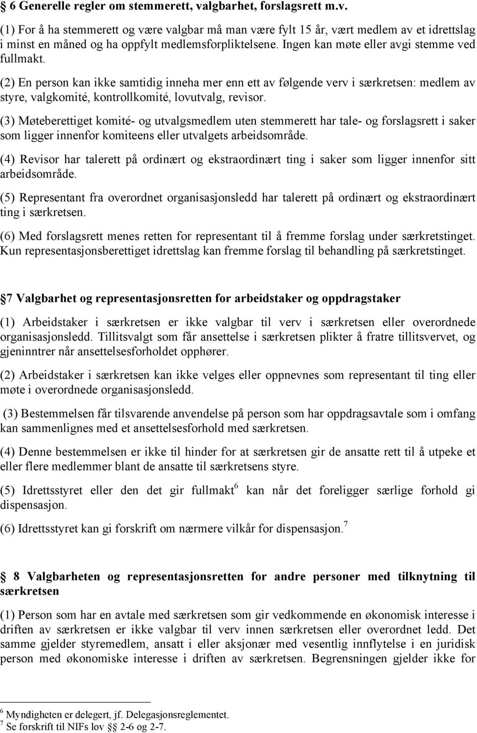 (3) Møteberettiget komité- og utvalgsmedlem uten stemmerett har tale- og forslagsrett i saker som ligger innenfor komiteens eller utvalgets arbeidsområde.