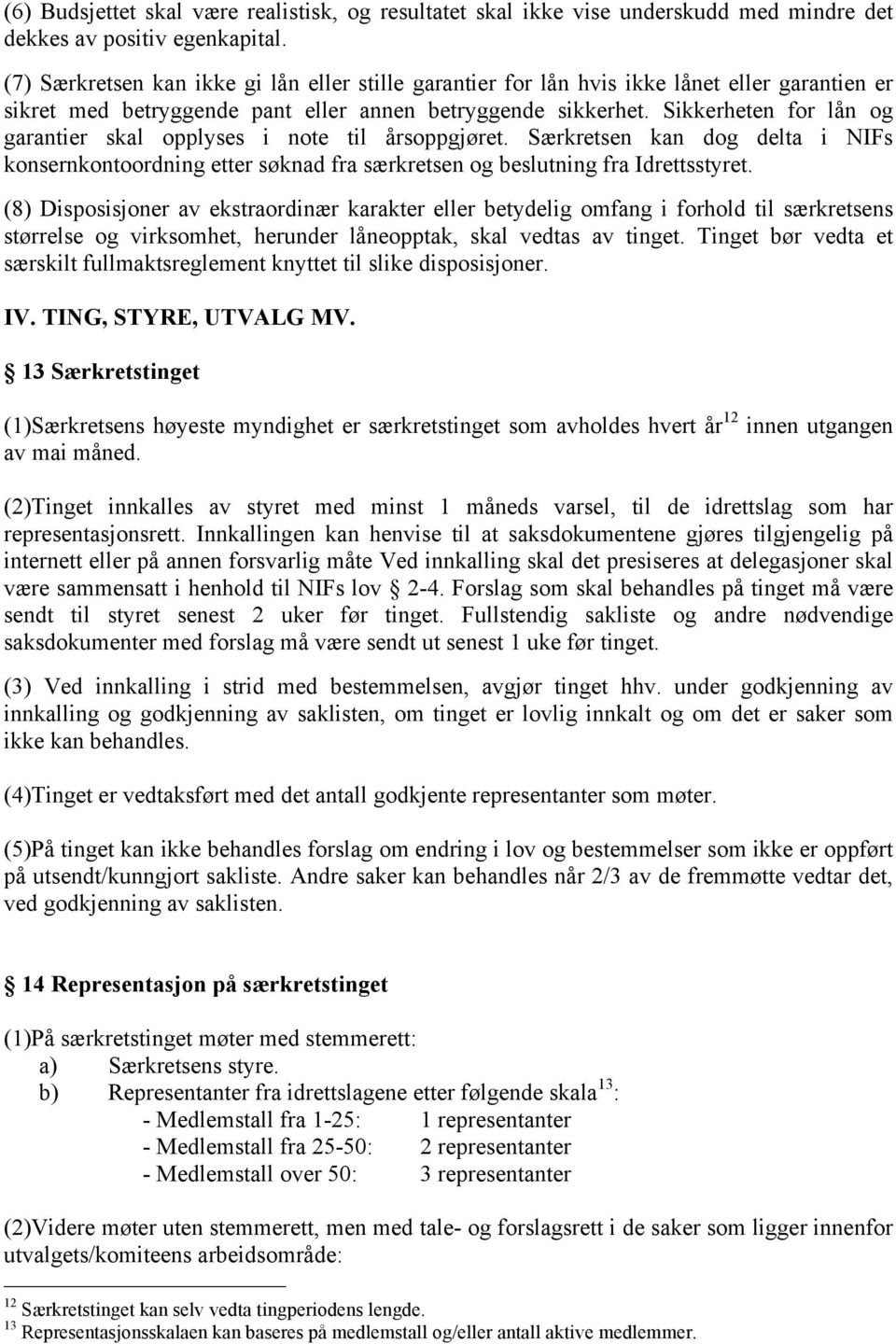 Sikkerheten for lån og garantier skal opplyses i note til årsoppgjøret. Særkretsen kan dog delta i NIFs konsernkontoordning etter søknad fra særkretsen og beslutning fra Idrettsstyret.