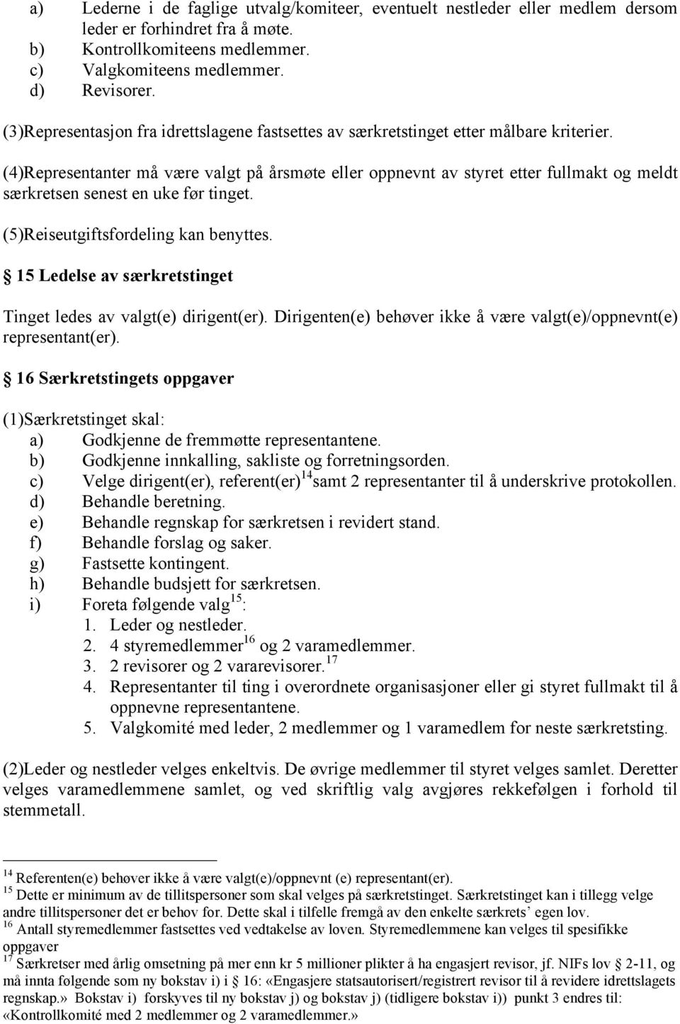 (4)Representanter må være valgt på årsmøte eller oppnevnt av styret etter fullmakt og meldt særkretsen senest en uke før tinget. (5)Reiseutgiftsfordeling kan benyttes.