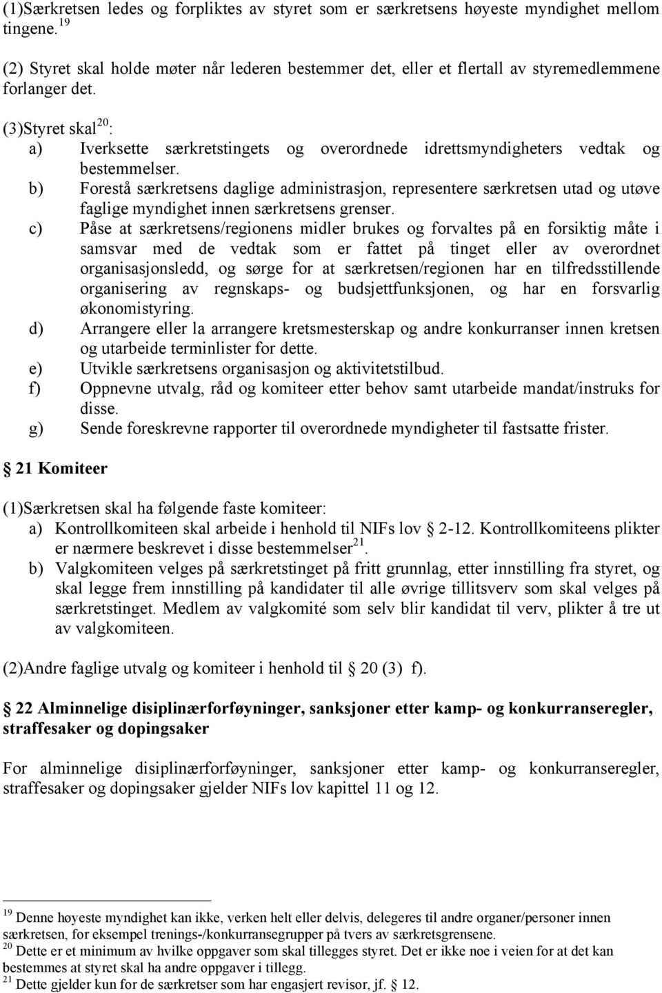 (3)Styret skal 20 : a) Iverksette særkretstingets og overordnede idrettsmyndigheters vedtak og bestemmelser.