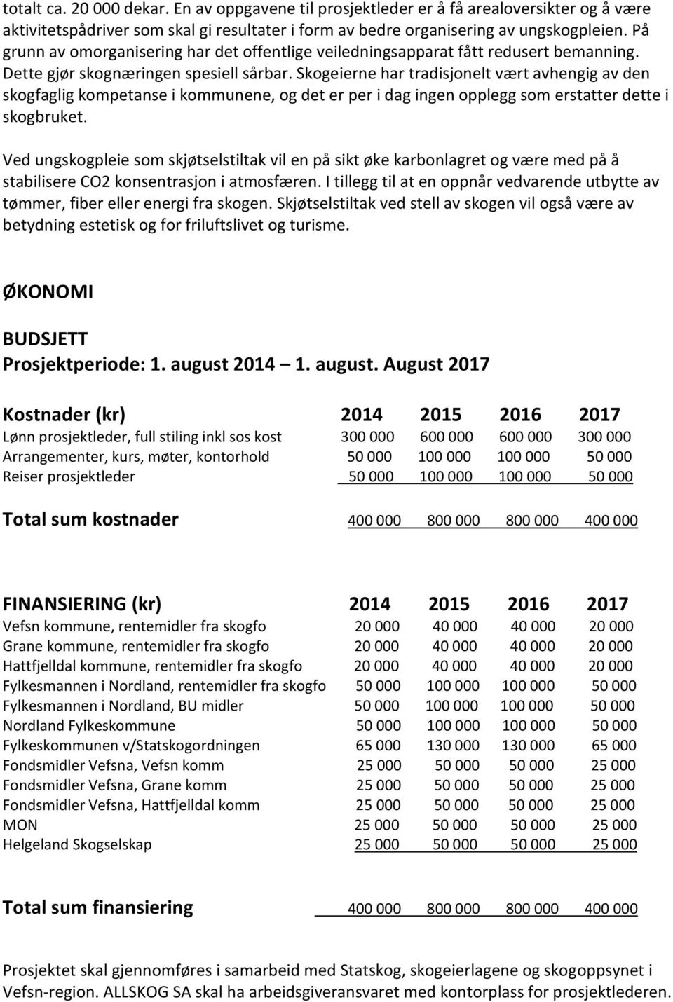 Skogeierne har tradisjonelt vært avhengig av den skogfaglig kompetanse i kommunene, og det er per i dag ingen opplegg som erstatter dette i skogbruket.