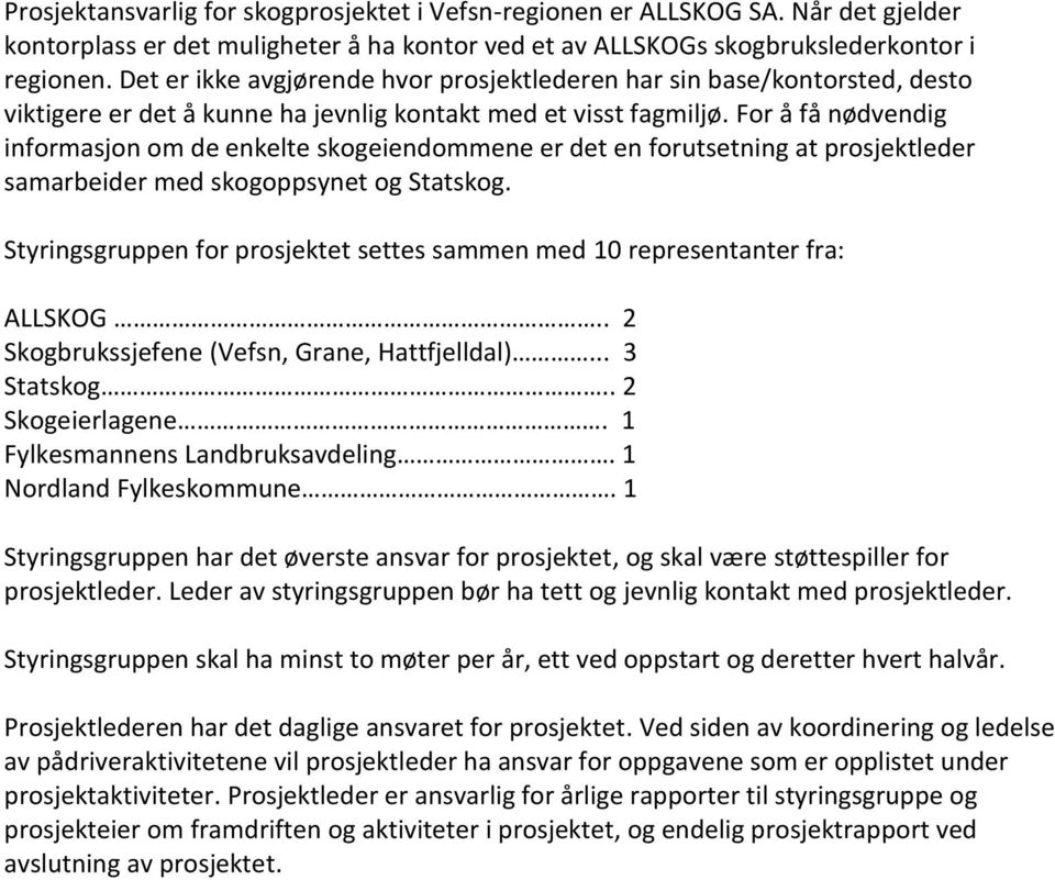 For å få nødvendig informasjon om de enkelte skogeiendommene er det en forutsetning at prosjektleder samarbeider med skogoppsynet og Statskog.