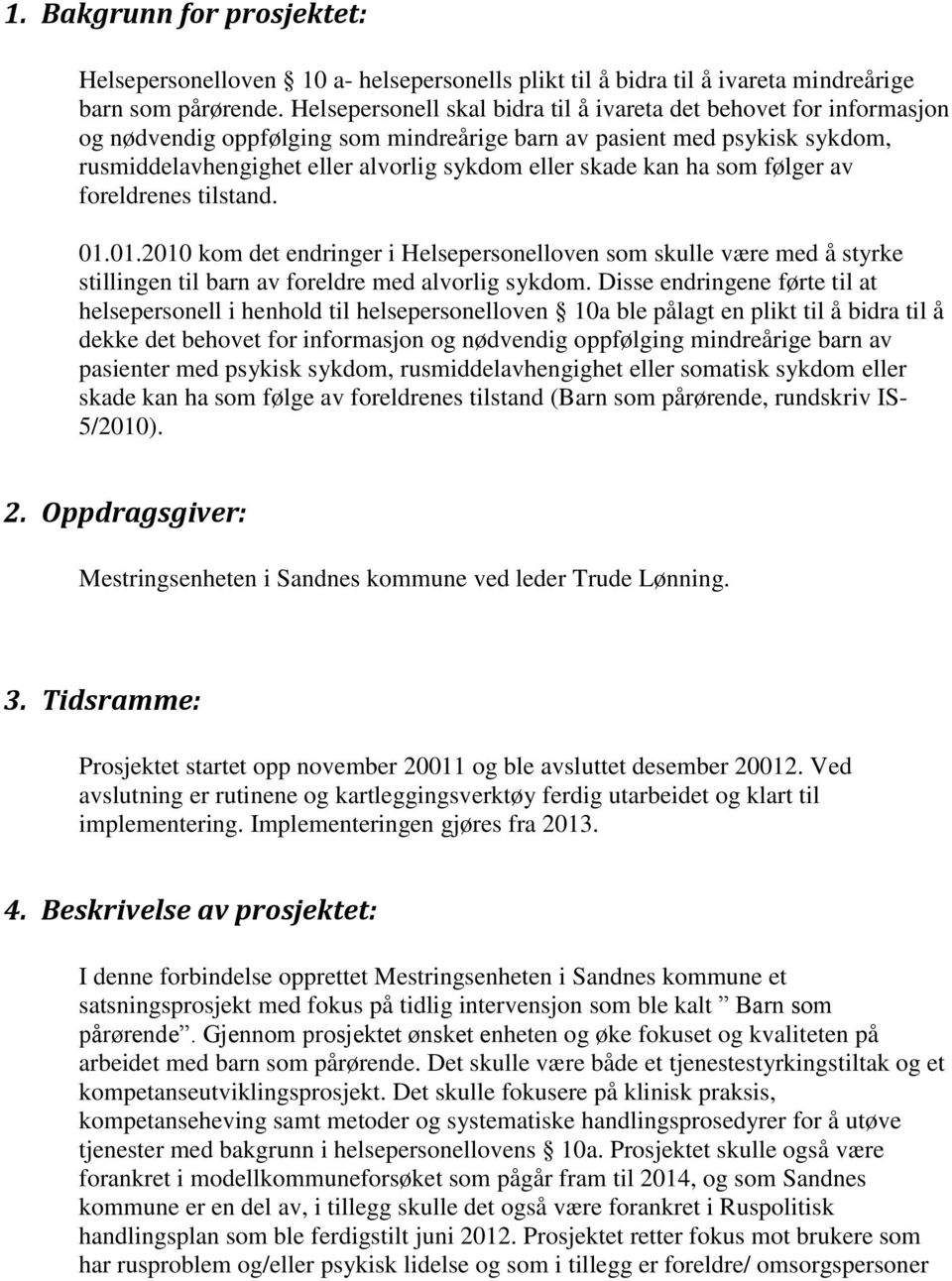 kan ha som følger av foreldrenes tilstand. 01.01.2010 kom det endringer i Helsepersonelloven som skulle være med å styrke stillingen til barn av foreldre med alvorlig sykdom.