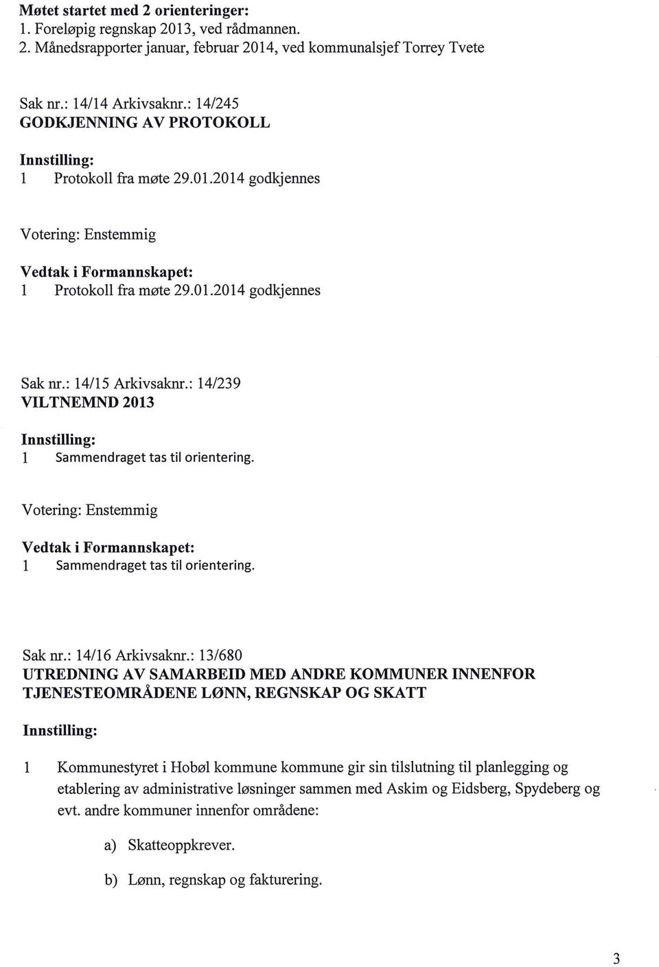 : 14/239 VILTNEMND 2013 l Sammendraget tas til orientering. l Sammendraget tas til orientering. Sak nr.: 14/16 Arkivsaknr.