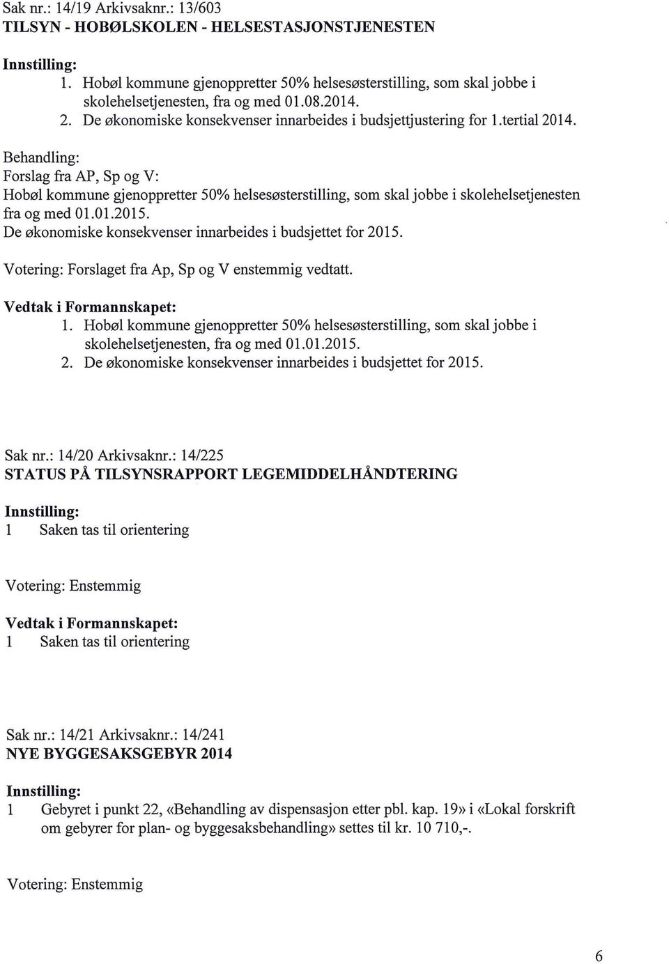 Behandling: Forslag fra AP, Sp og V: Hobøl kommune gjenoppretter 50% helsesøsterstilling, som skal jobbe i skolehelsetjenesten fra og med 01.01.2015.