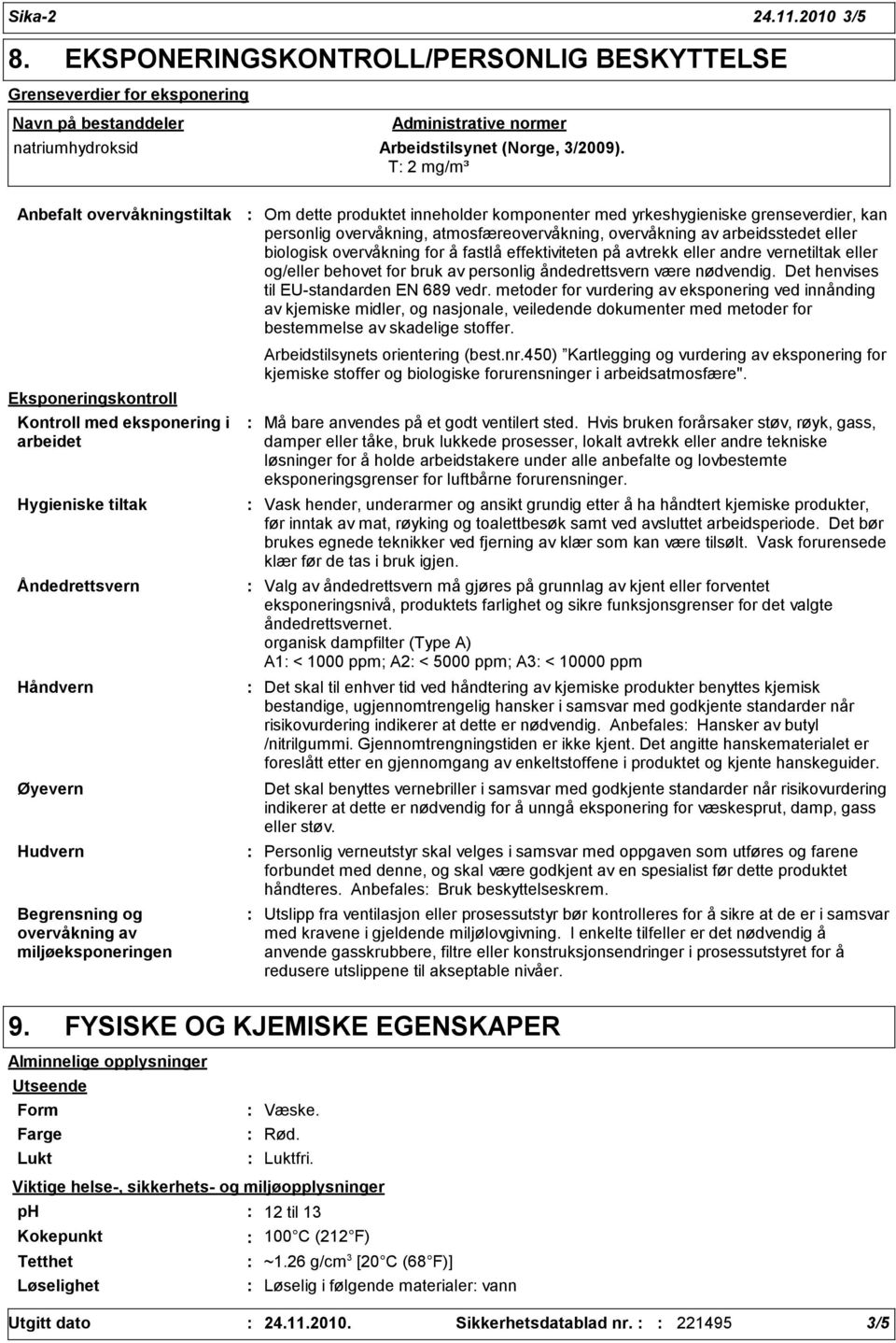 miljøeksponeringen Om dette produktet inneholder komponenter med yrkeshygieniske grenseverdier, kan personlig overvåkning, atmosfæreovervåkning, overvåkning av arbeidsstedet eller biologisk