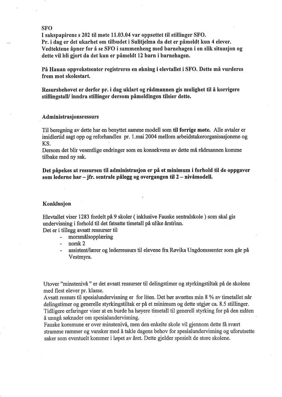 På Hauan oppvekstsenter registreres en økning i elevtallet i SFO. Dette må vurderes frem mot skolestart. Resursbehovet er derfor pr.