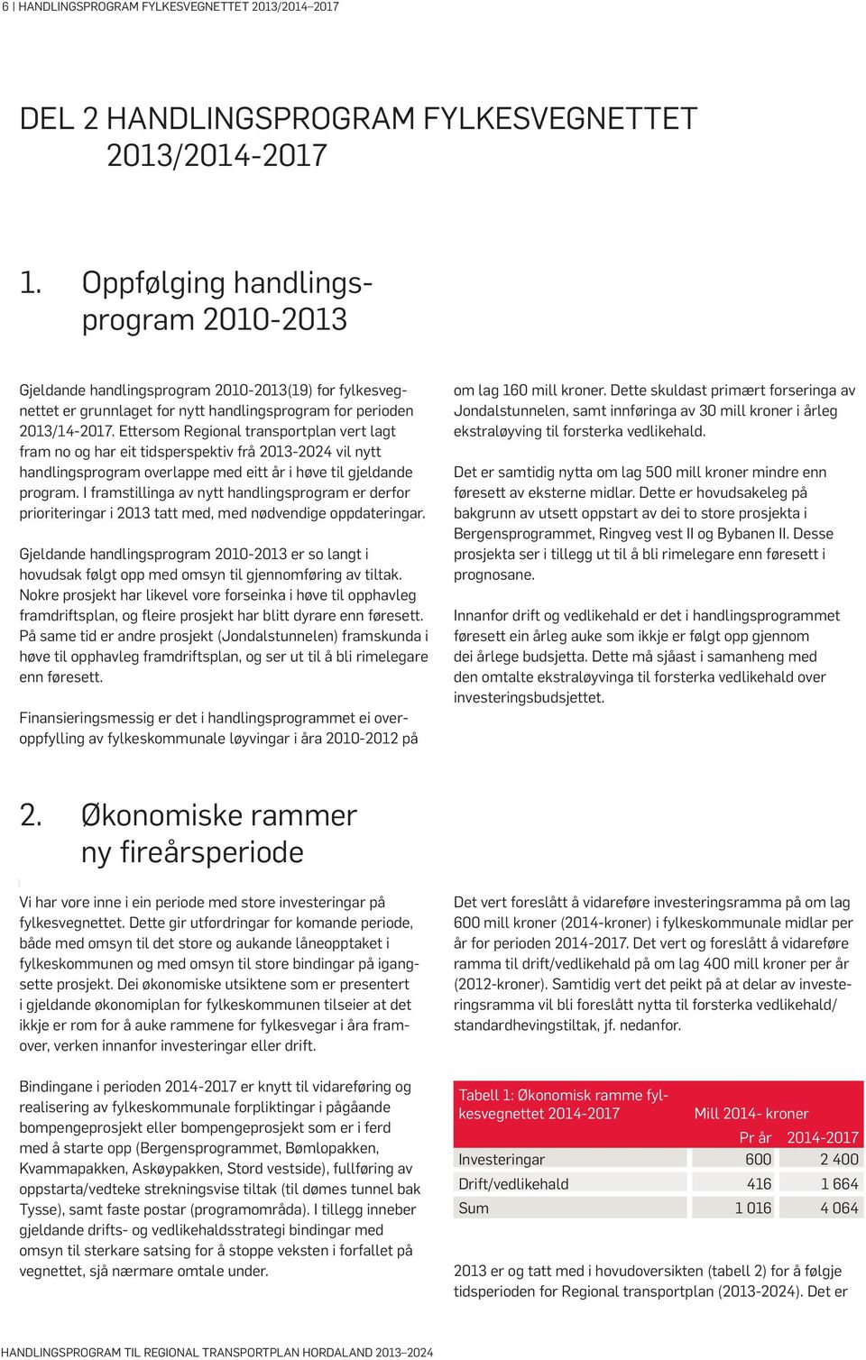 Ettersom Regional transportplan vert lagt fram no og har eit tidsperspektiv frå 2013-2024 vil nytt handlingsprogram overlappe med eitt år i høve til gjeldande program.