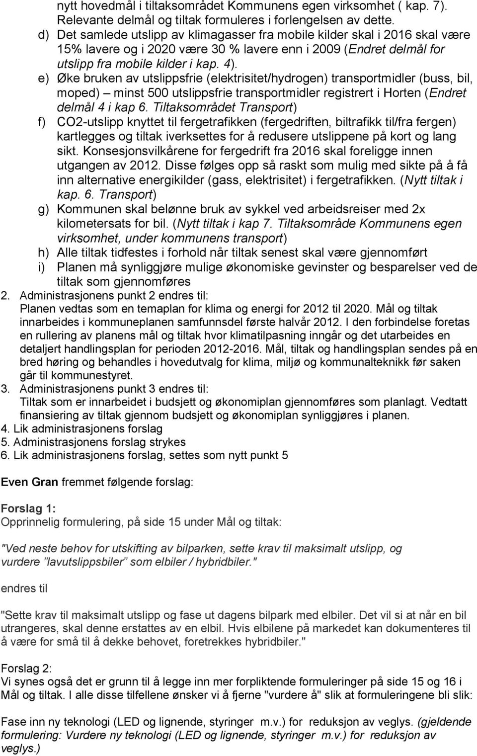 e) Øke bruken av utslippsfrie (elektrisitet/hydrogen) transportmidler (buss, bil, moped) minst 500 utslippsfrie transportmidler registrert i Horten (Endret delmål 4 i kap 6.