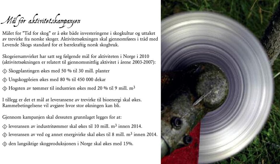 Skogeiersamvirket har satt seg følgende mål for aktiviteten i Norge i 2010 (aktivitetsøkningen er relatert til gjennomsnittlig aktivitet i årene 2003-2007): 1 Skogplantingen økes med 50 % til 30 mill.