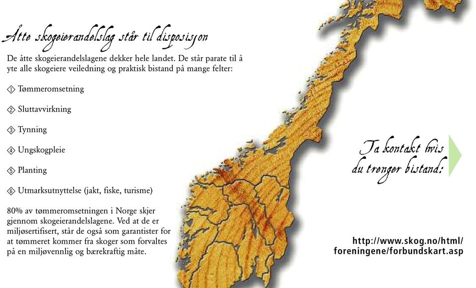 Planting Ta kontakt hvis du trenger bistand: 6 Utmarksutnyttelse (jakt, fiske, turisme) 80% av tømmeromsetningen i Norge skjer gjennom