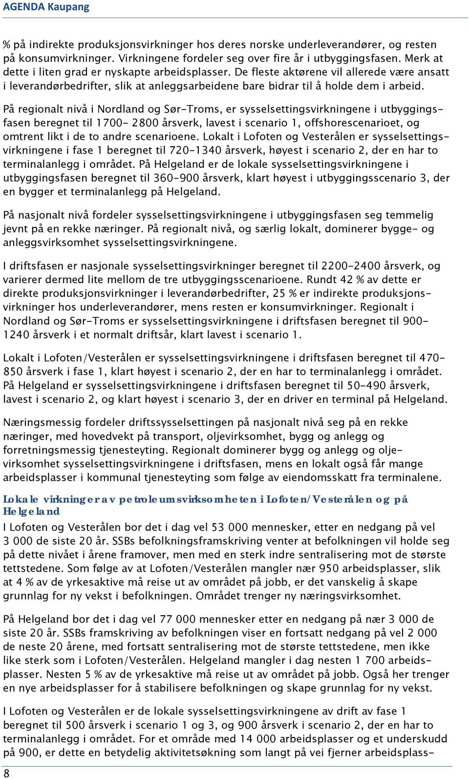 På regionalt nivå i Nordland og Sør-Troms, er sysselsettingsvirkningene i utbyggingsfasen beregnet til 1700-2800 årsverk, lavest i scenario 1, offshorescenarioet, og omtrent likt i de to andre