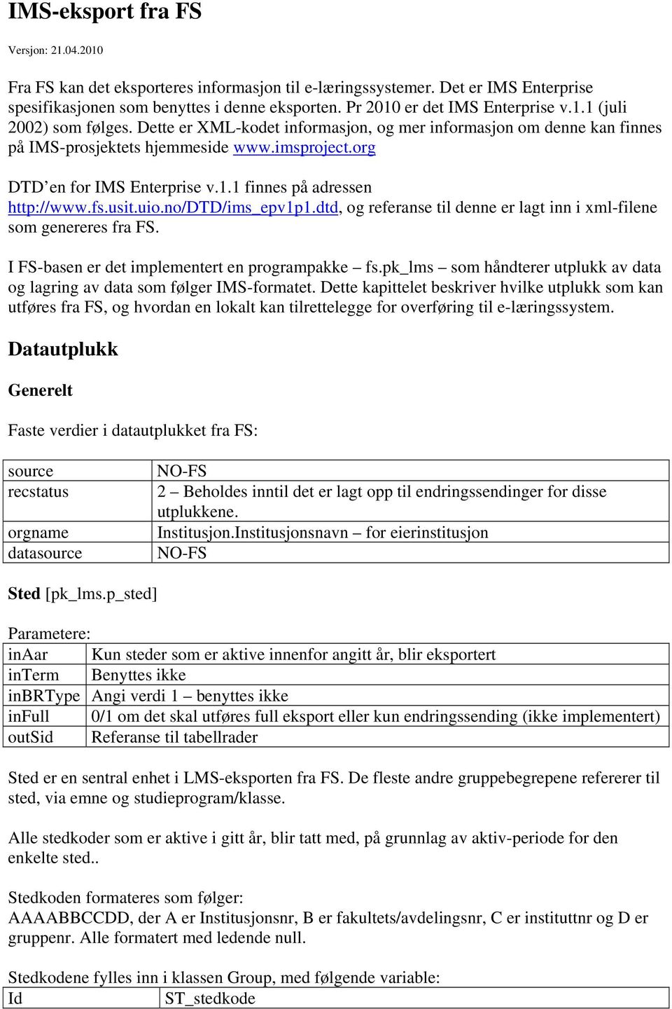 org DTD en for IMS Enterprise v.1.1 finnes på adressen http://www.fs.usit.uio.no/dtd/ims_epv1p1.dtd, og referanse til denne er lagt inn i xml-filene som genereres fra FS.