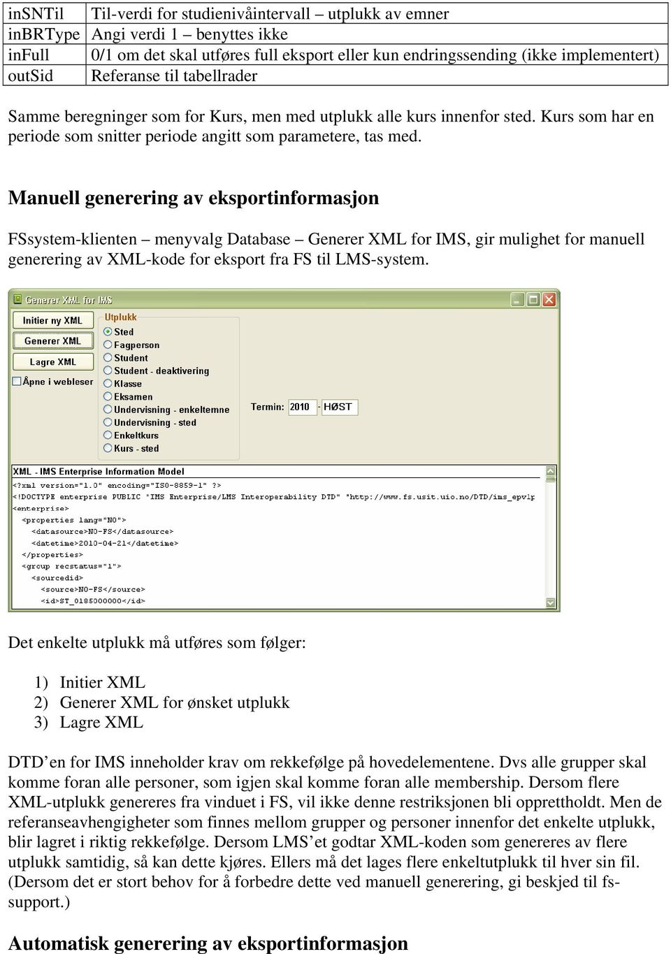 Manuell generering av eksportinformasjon FSsystem-klienten menyvalg Database Generer XML for IMS, gir mulighet for manuell generering av XML-kode for eksport fra FS til LMS-system.