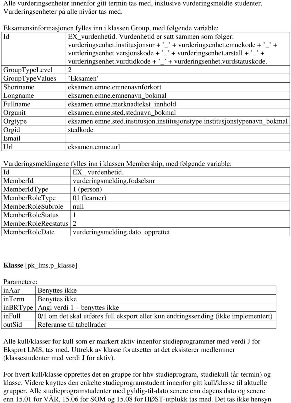 emnekode + _ + vurderingsenhet.versjonskode + _ + vurderingsenhet.arstall + _ + vurderingsenhet.vurdtidkode + _ + vurderingsenhet.vurdstatuskode.