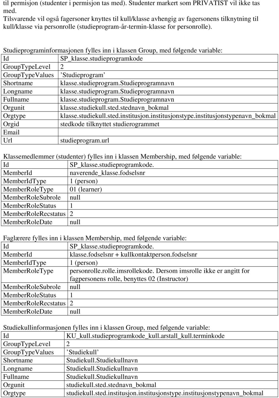 Studieprograminformasjonen fylles inn i klassen Group, med følgende variable: SP_klasse.studieprogramkode GroupTypeLevel 2 GroupTypeValues Studieprogram Shortname klasse.studieprogram.studieprogramnavn Longname klasse.