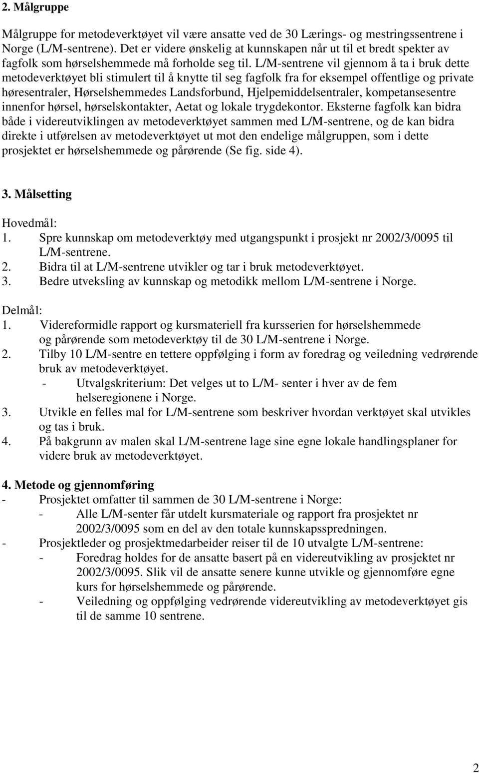 L/M-sentrene vil gjennom å ta i bruk dette metodeverktøyet bli stimulert til å knytte til seg fagfolk fra for eksempel offentlige og private høresentraler, Hørselshemmedes Landsforbund,