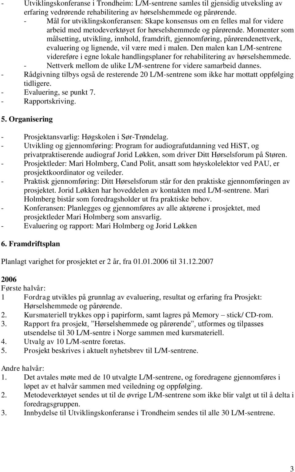 Momenter som målsetting, utvikling, innhold, framdrift, gjennomføring, pårørendenettverk, evaluering og lignende, vil være med i malen.