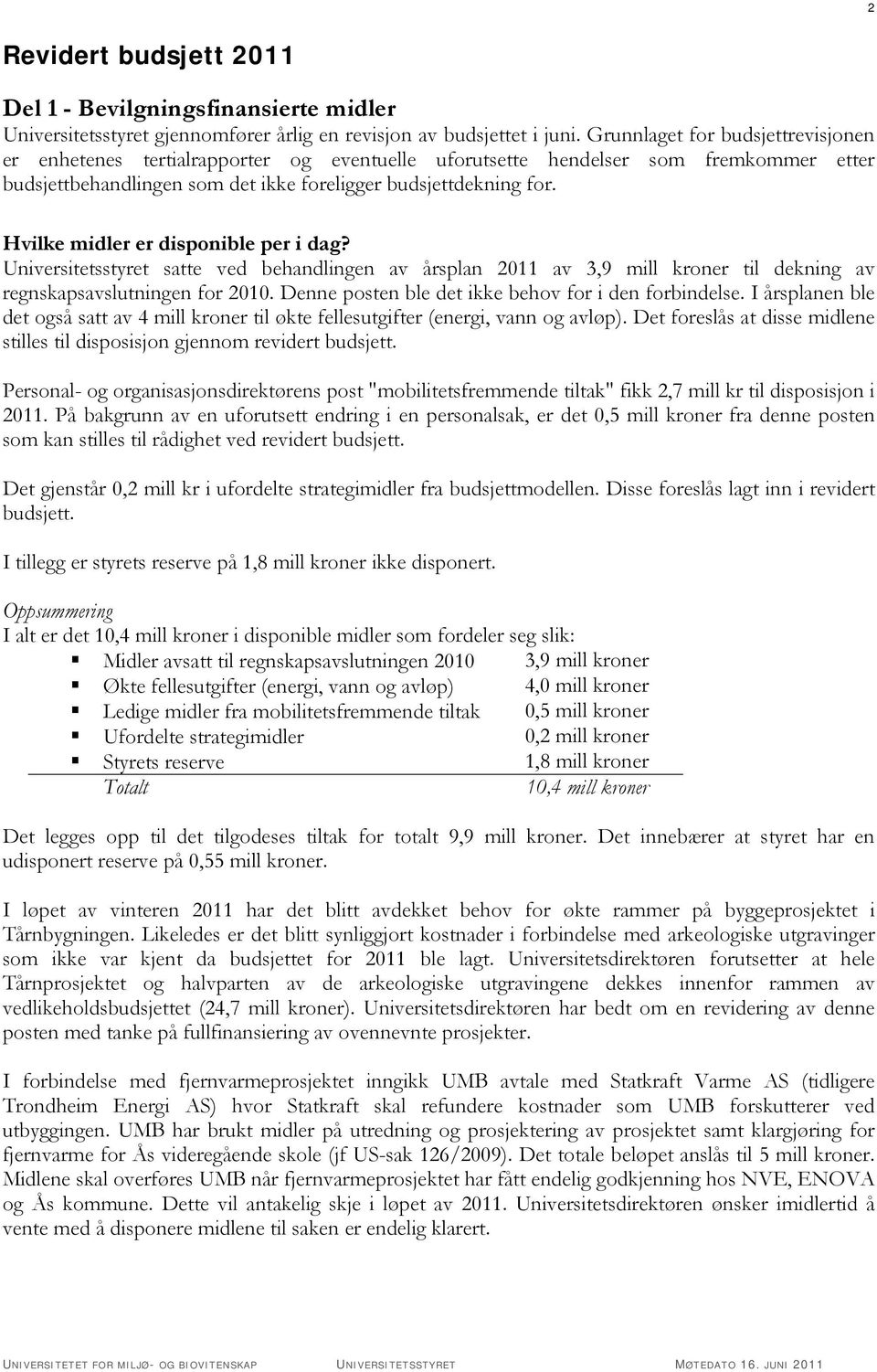 Hvilke midler er disponible per i dag? Universitetsstyret satte ved behandlingen av årsplan 2011 av 3,9 mill kroner til dekning av regnskapsavslutningen for 2010.