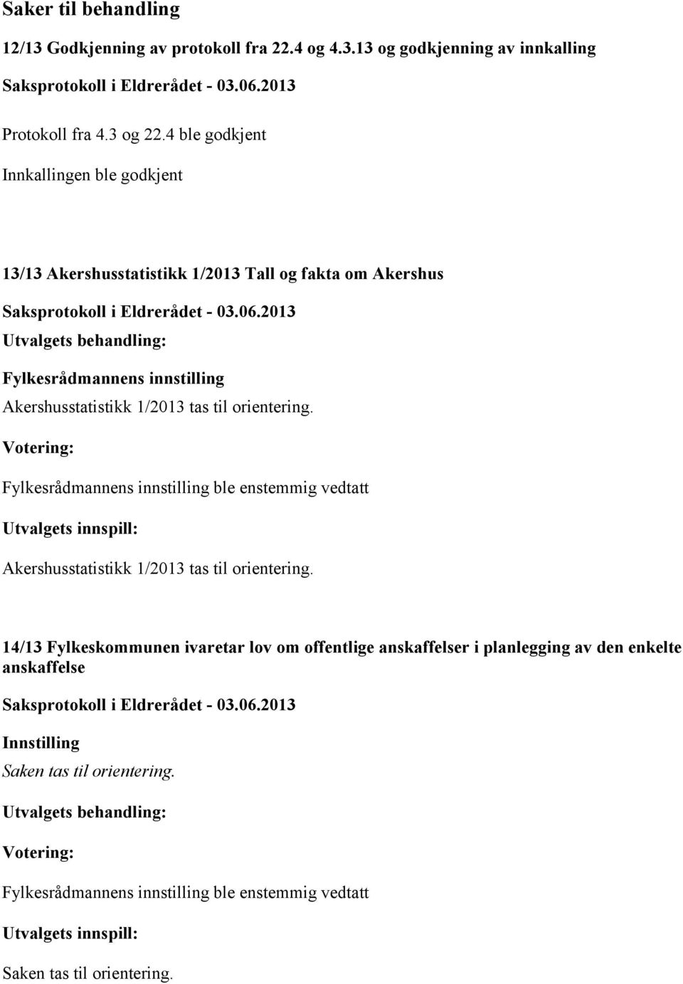 Akershusstatistikk 1/2013 tas til orientering. Utvalgets innspill: Akershusstatistikk 1/2013 tas til orientering.