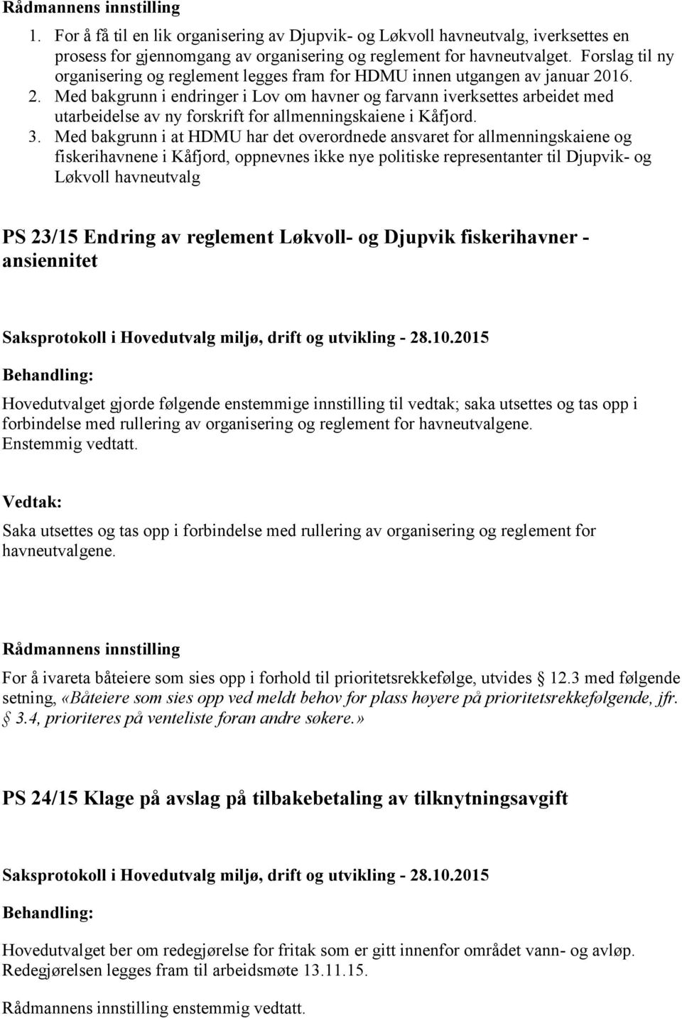 16. 2. Med bakgrunn i endringer i Lov om havner og farvann iverksettes arbeidet med utarbeidelse av ny forskrift for allmenningskaiene i Kåfjord. 3.