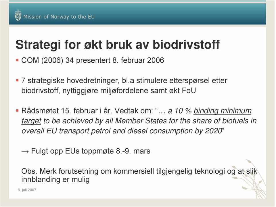 Vedtak om: a 10 % binding minimum target to be achieved by all Member States for the share of biofuels in overall EU transport