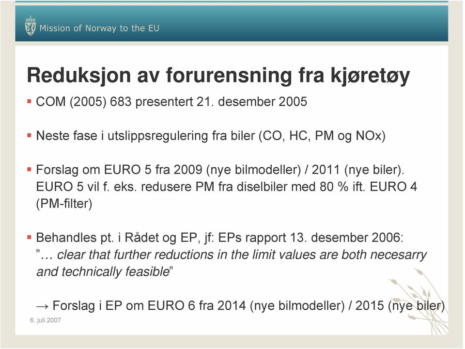 (nye biler). EURO 5 vil f. eks. redusere PM fra diselbiler med 80 % ift. EURO 4 (PM-filter) Behandles pt.