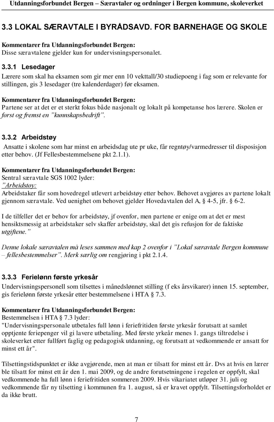 3.2 Arbeidstøy Ansatte i skolene som har minst en arbeidsdag ute pr uke, får regntøy/varmedresser til disposisjon etter behov. (Jf Fellesbestemmelsene pkt 2.1.1).