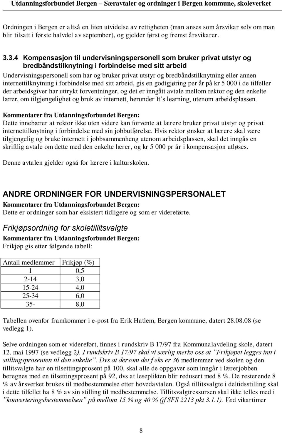 bredbåndstilknytning eller annen internettilknytning i forbindelse med sitt arbeid, gis en godtgjøring per år på kr 5 000 i de tilfeller der arbeidsgiver har uttrykt forventninger, og det er inngått