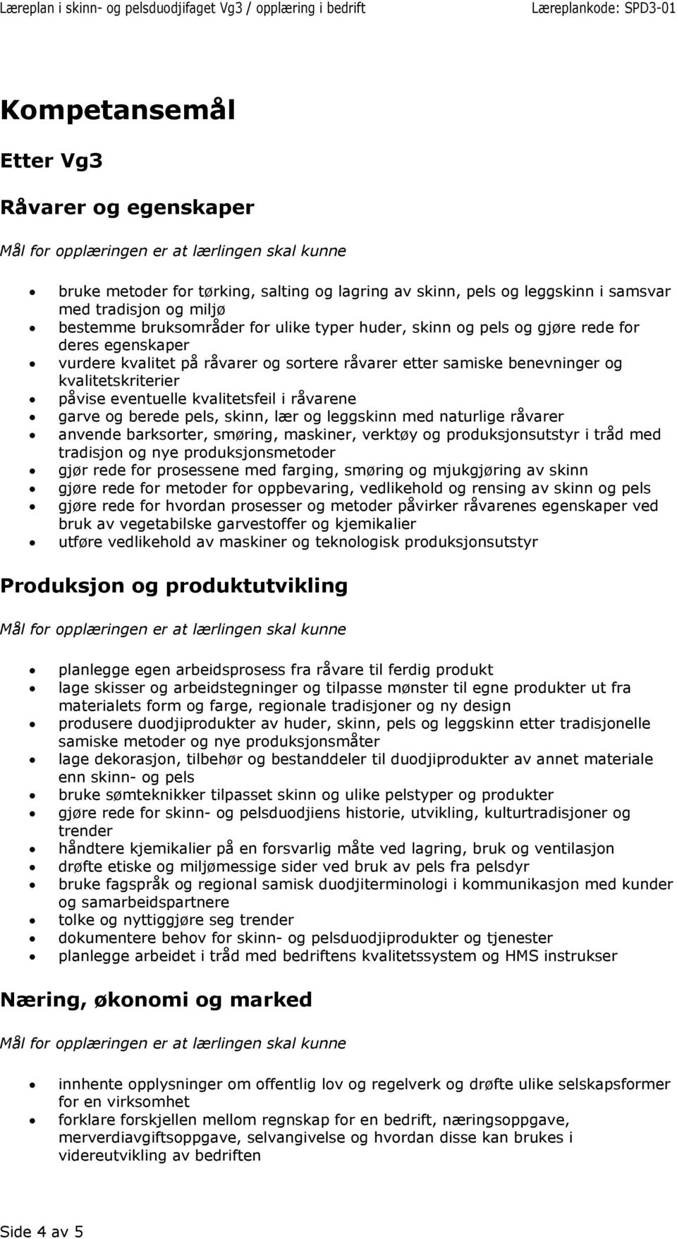 berede pels, skinn, lær og leggskinn med naturlige råvarer anvende barksorter, smøring, maskiner, verktøy og produksjonsutstyr i tråd med tradisjon og nye produksjonsmetoder gjør rede for prosessene