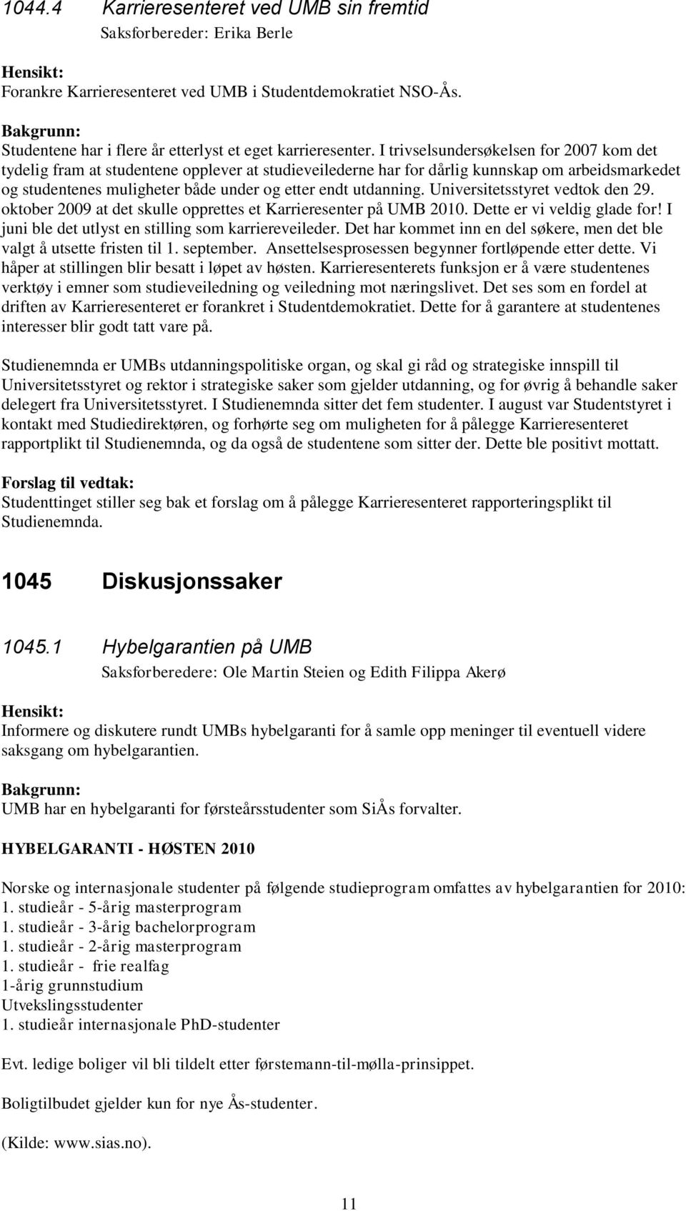 utdanning. Universitetsstyret vedtok den 29. oktober 2009 at det skulle opprettes et Karrieresenter på UMB 2010. Dette er vi veldig glade for! I juni ble det utlyst en stilling som karriereveileder.