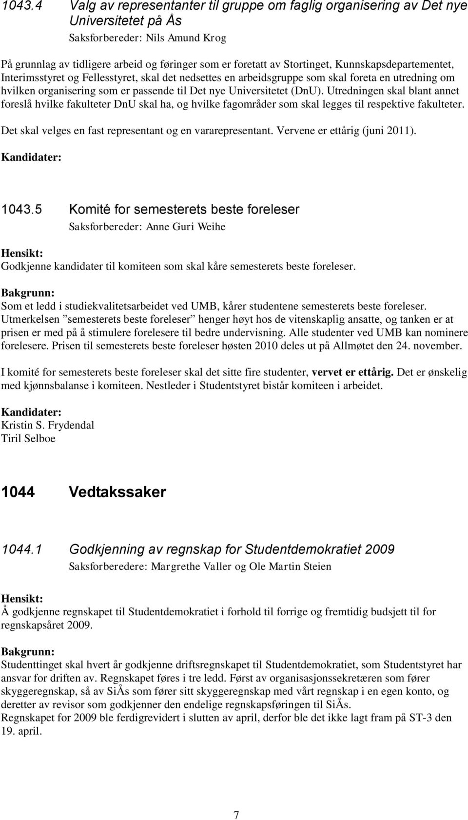 (DnU). Utredningen skal blant annet foreslå hvilke fakulteter DnU skal ha, og hvilke fagområder som skal legges til respektive fakulteter. Det skal velges en fast representant og en vararepresentant.