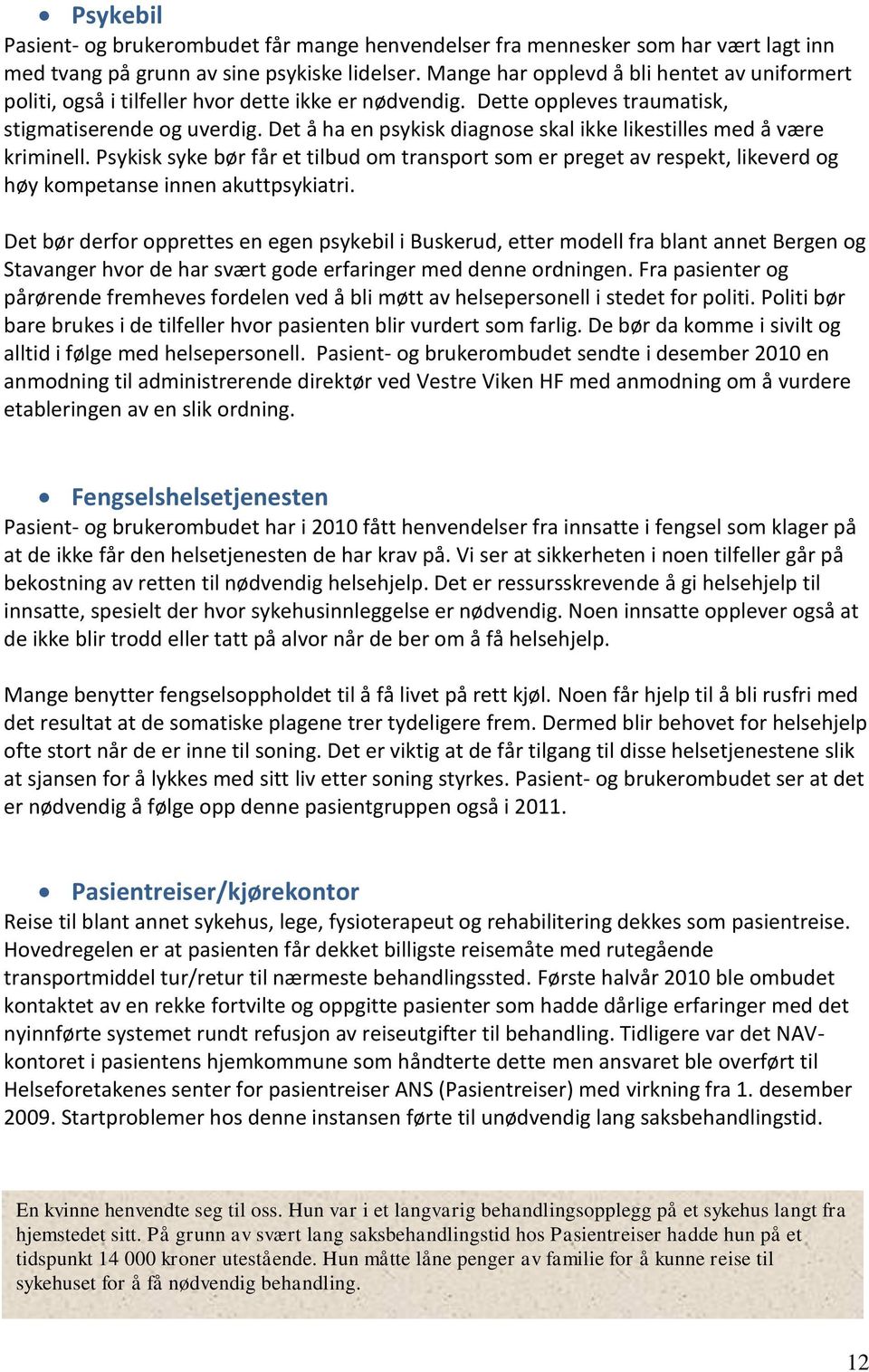 Det å ha en psykisk diagnose skal ikke likestilles med å være kriminell. Psykisk syke bør får et tilbud om transport som er preget av respekt, likeverd og høy kompetanse innen akuttpsykiatri.