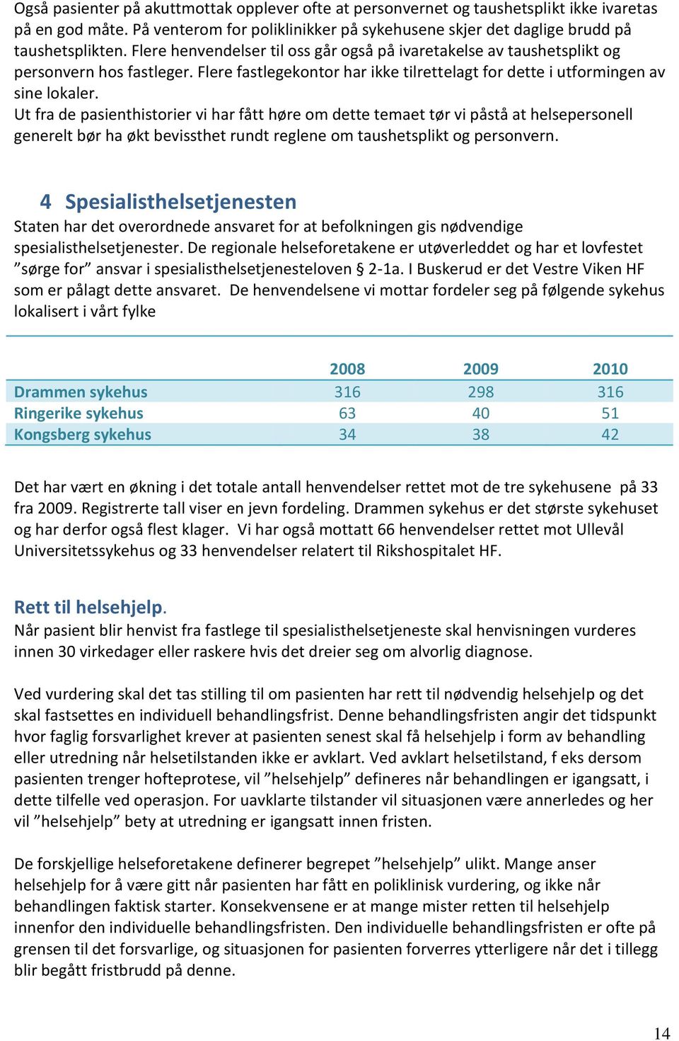 Ut fra de pasienthistorier vi har fått høre om dette temaet tør vi påstå at helsepersonell generelt bør ha økt bevissthet rundt reglene om taushetsplikt og personvern.