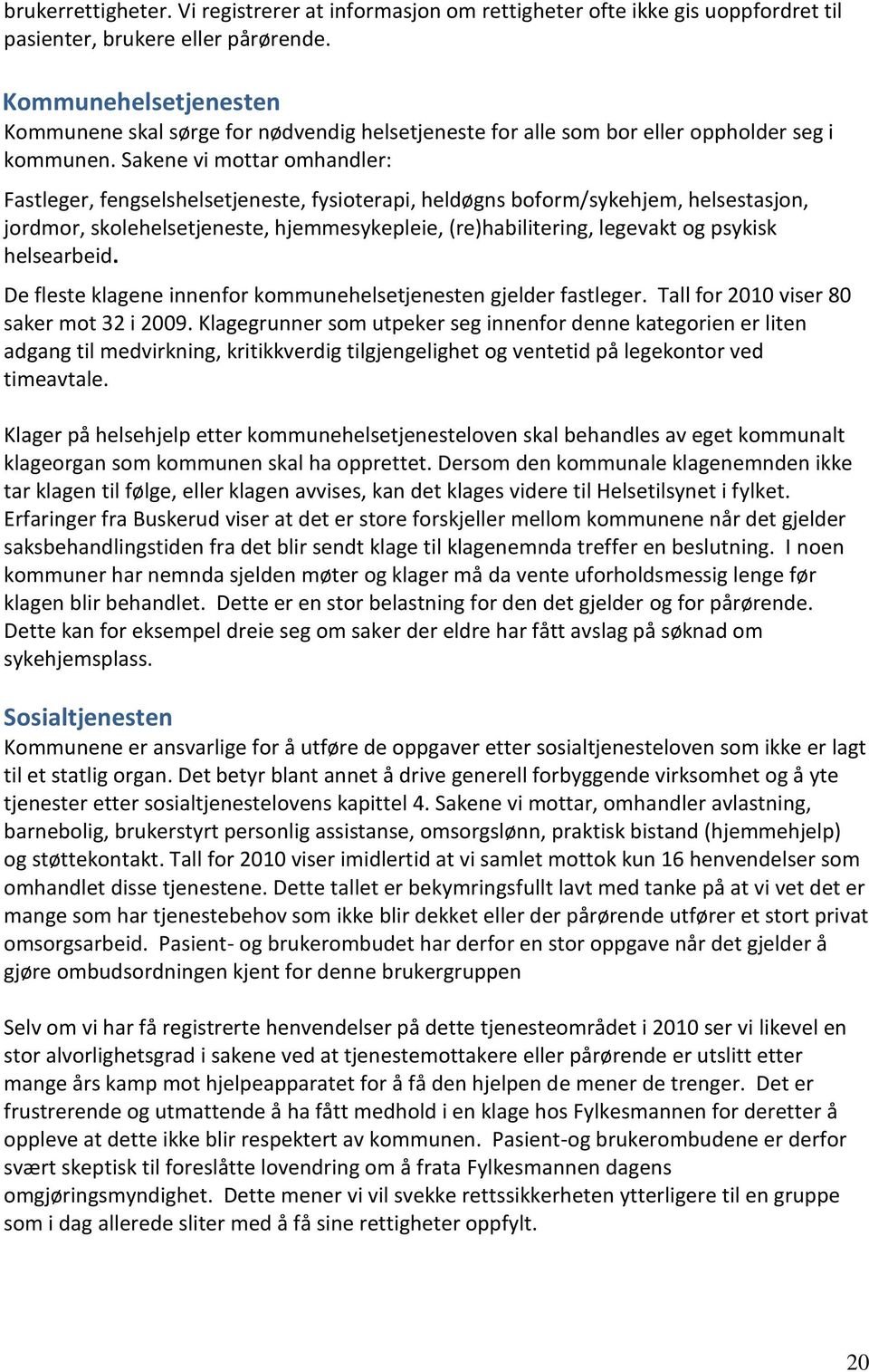 Sakene vi mottar omhandler: Fastleger, fengselshelsetjeneste, fysioterapi, heldøgns boform/sykehjem, helsestasjon, jordmor, skolehelsetjeneste, hjemmesykepleie, (re)habilitering, legevakt og psykisk