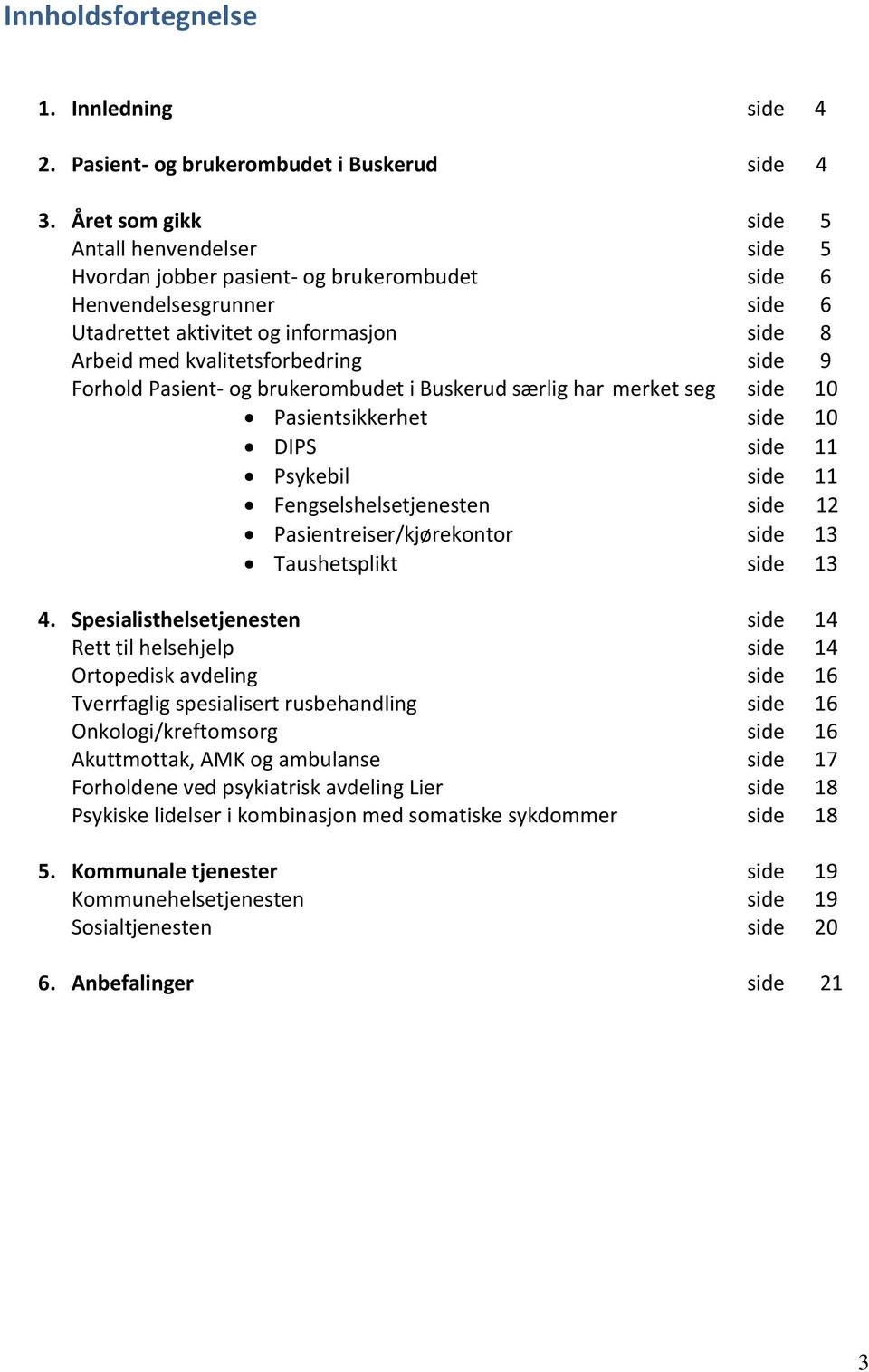 side 9 Forhold Pasient- og brukerombudet i Buskerud særlig har merket seg side 10 Pasientsikkerhet side 10 DIPS side 11 Psykebil side 11 Fengselshelsetjenesten side 12 Pasientreiser/kjørekontor side