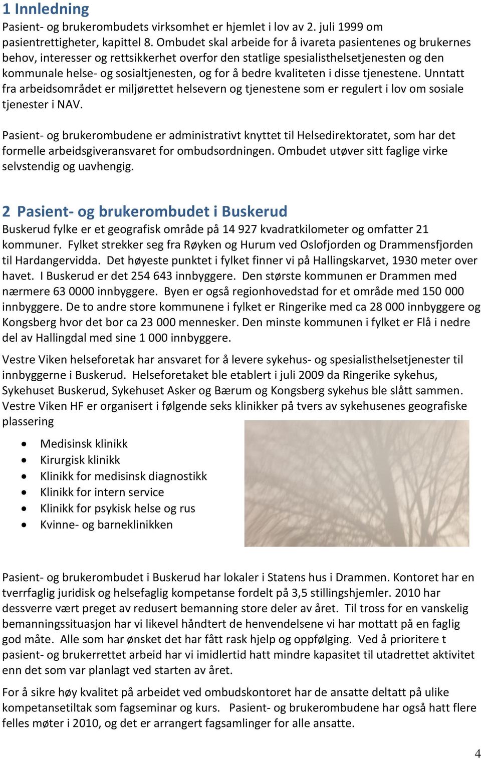 kvaliteten i disse tjenestene. Unntatt fra arbeidsområdet er miljørettet helsevern og tjenestene som er regulert i lov om sosiale tjenester i NAV.