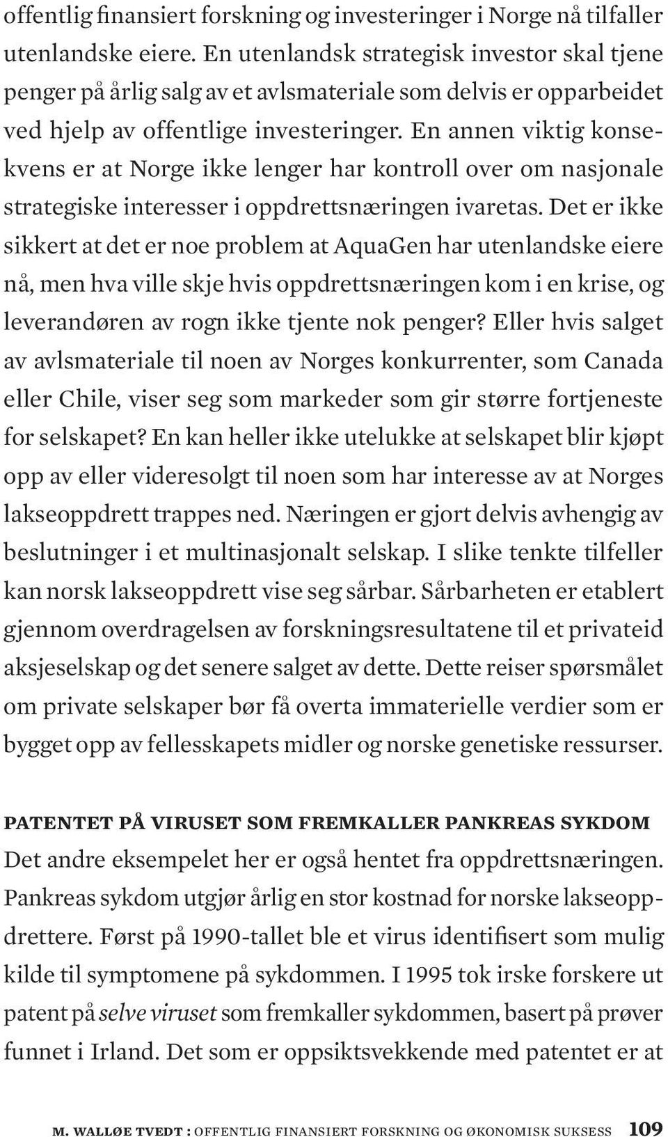 En annen viktig konsekvens er at Norge ikke lenger har kontroll over om nasjonale strategiske interesser i oppdrettsnæringen ivaretas.