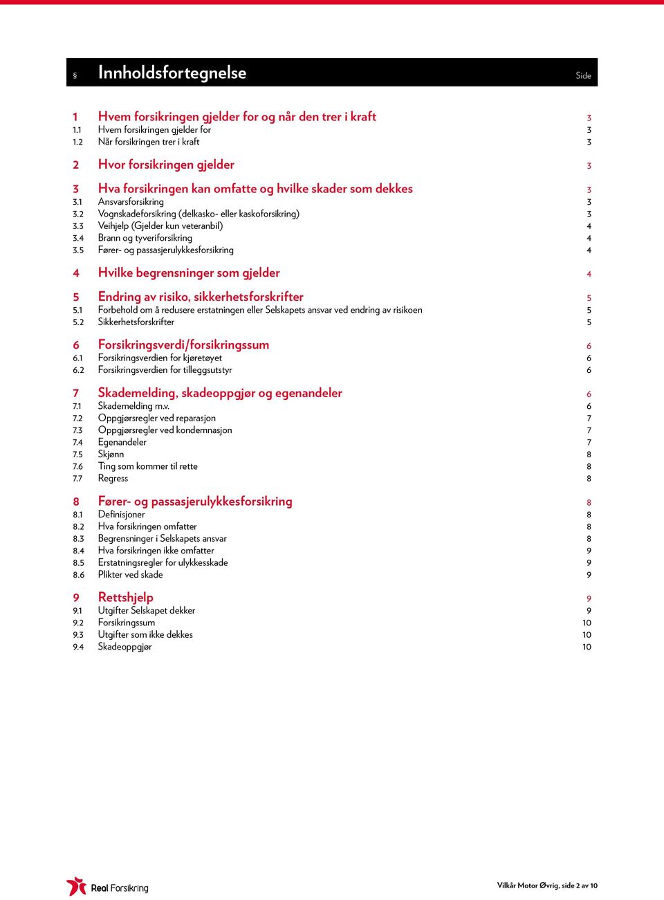 2 Vognskadeforsikring (delkasko- eller kaskoforsikring) 3 3.3 Veihjelp (Gjelder kun veteranbil) 4 3.4 Brann og tyveriforsikring 4 3.