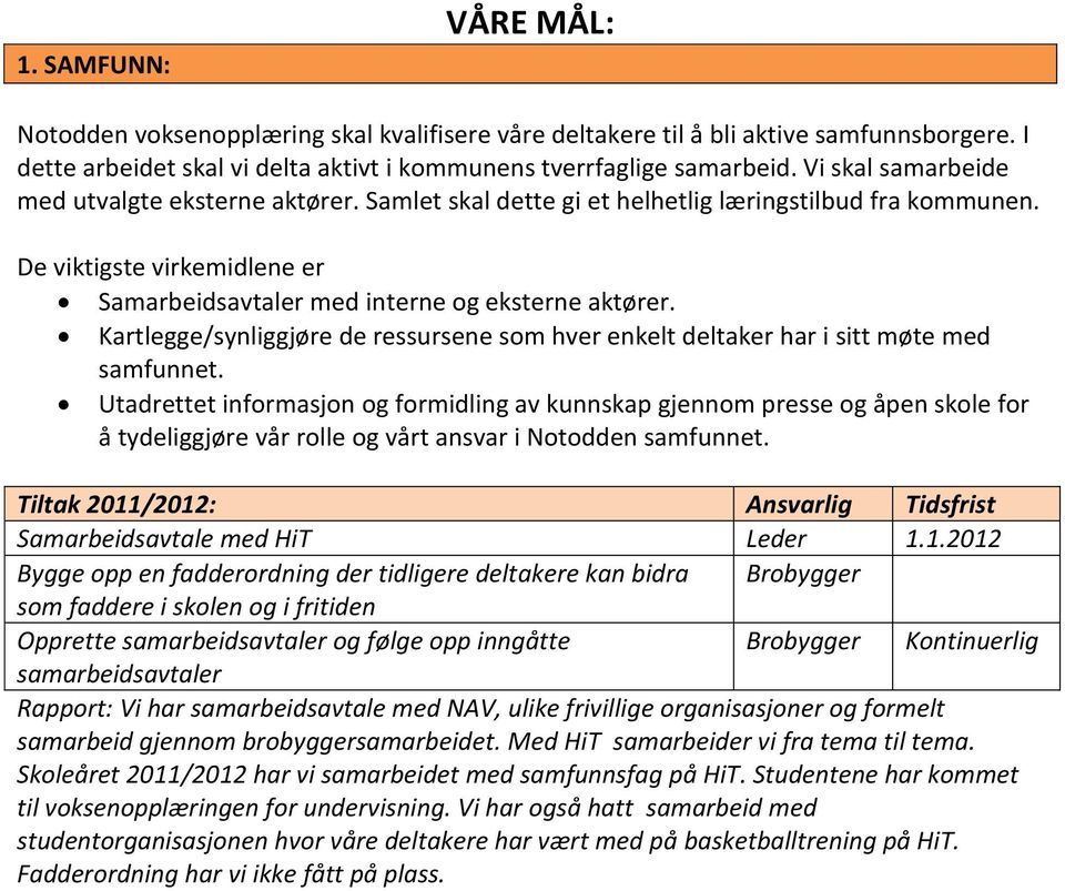 Kartlegge/synliggjøre de ressursene som hver enkelt deltaker har i sitt møte med samfunnet.