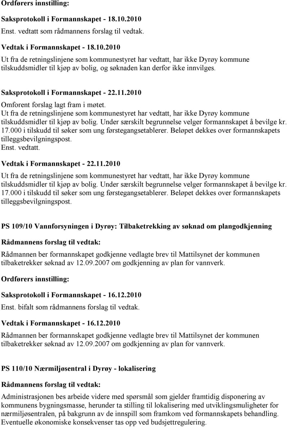 000 i tilskudd til søker som ung førstegangsetablerer. Beløpet dekkes over formannskapets tilleggsbevilgningspost. Enst. vedtatt. Vedtak i Formannskapet - 22.11.2010 tilskuddsmidler til kjøp av bolig.