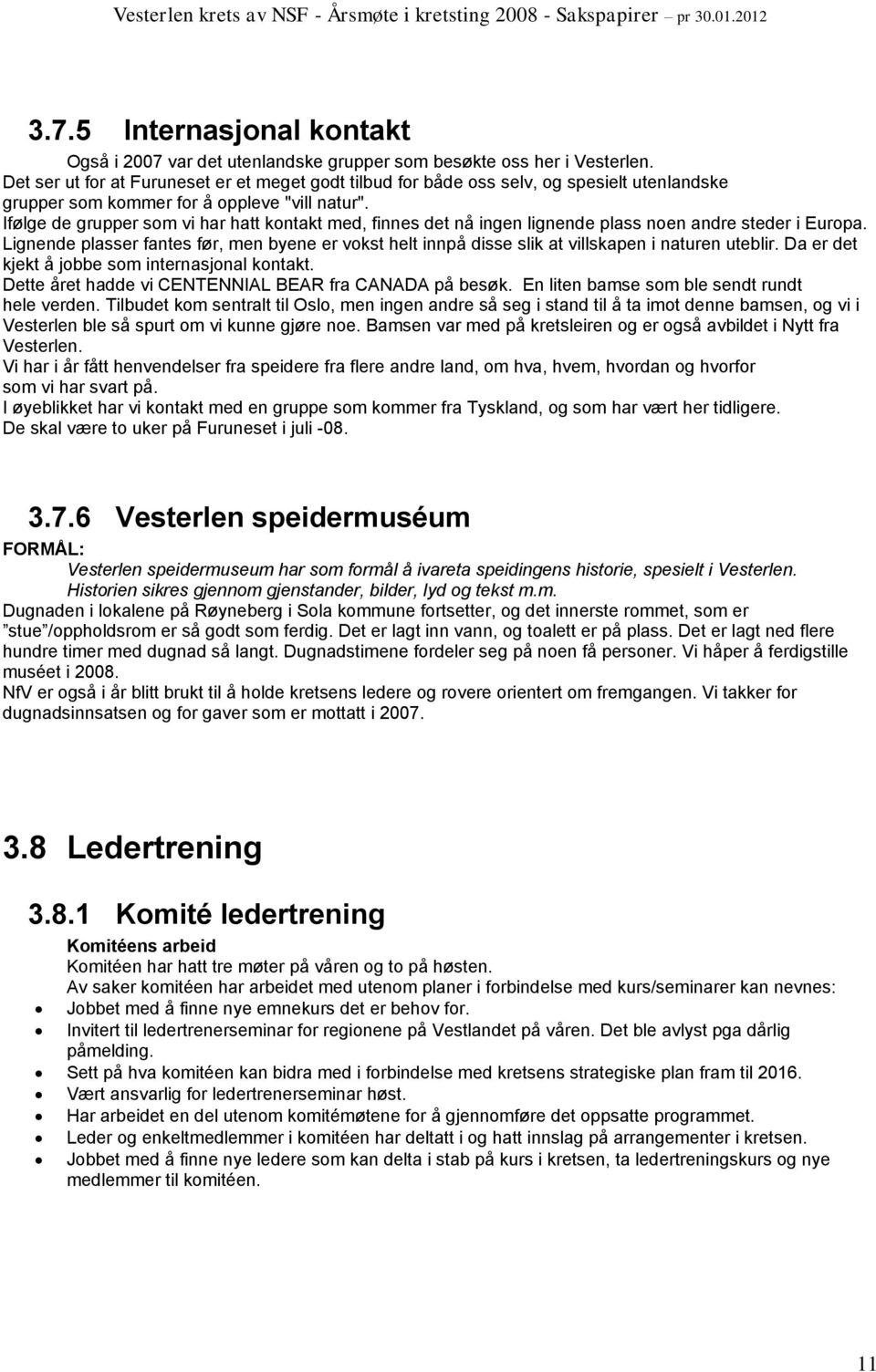 Ifølge de grupper som vi har hatt kontakt med, finnes det nå ingen lignende plass noen andre steder i Europa.