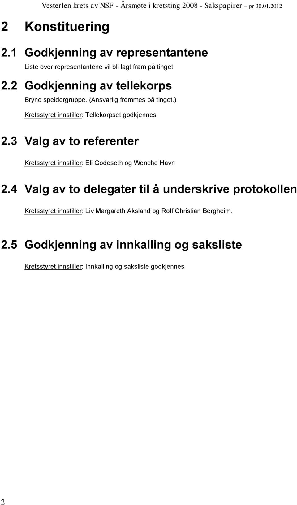 3 Valg av to referenter Kretsstyret innstiller: Eli Godeseth og Wenche Havn 2.