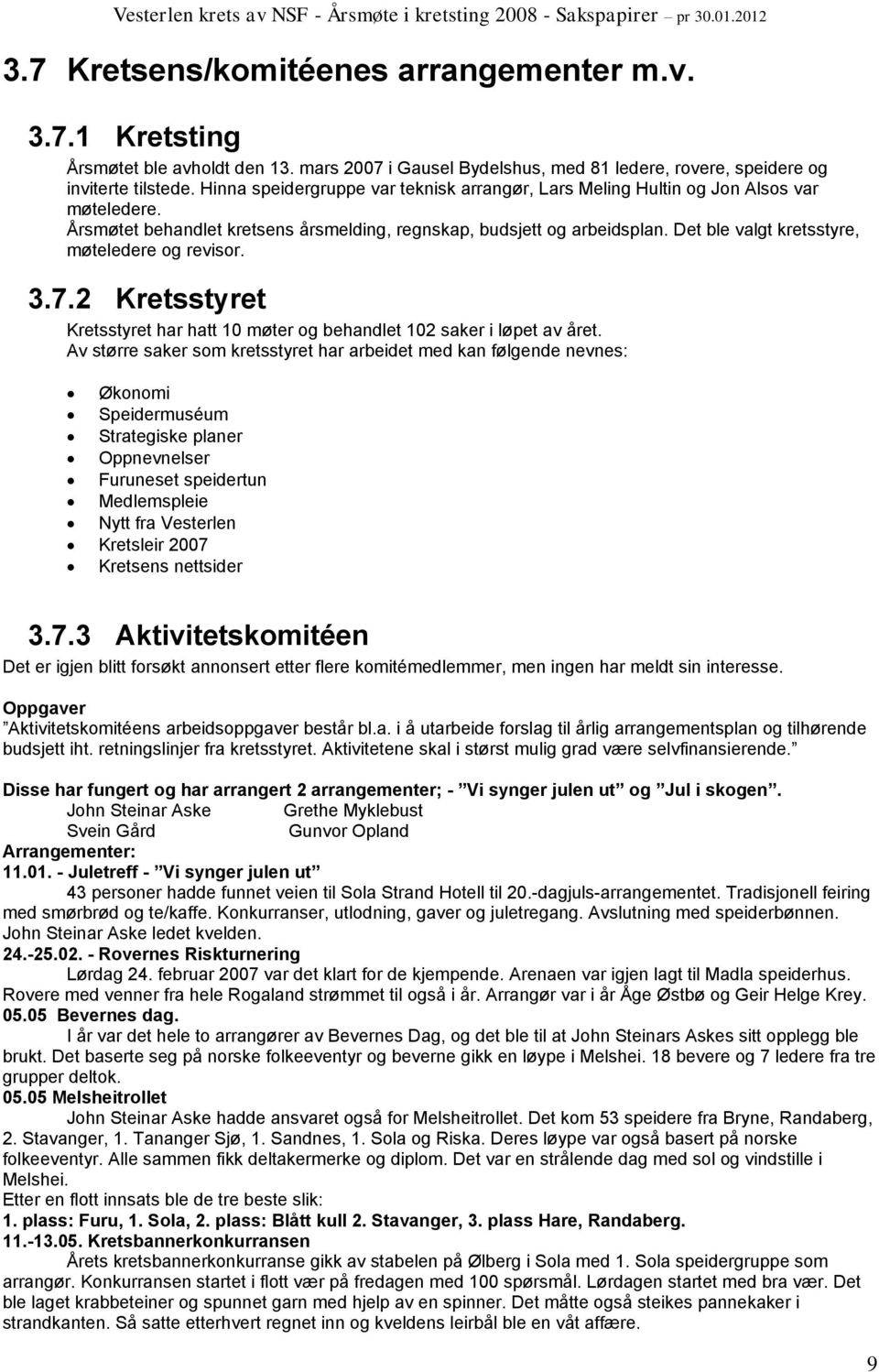 Det ble valgt kretsstyre, møteledere og revisor. 3.7.2 Kretsstyret Kretsstyret har hatt 10 møter og behandlet 102 saker i løpet av året.