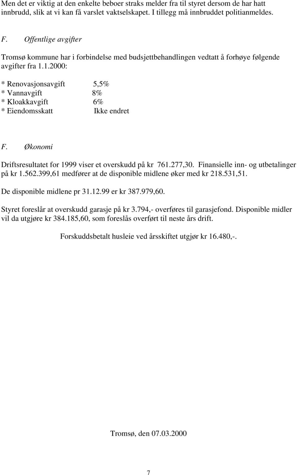 1.2000: * Renovasjonsavgift 5,5% * Vannavgift 8% * Kloakkavgift 6% * Eiendomsskatt Ikke endret F. Økonomi Driftsresultatet for 1999 viser et overskudd på kr 761.277,30.