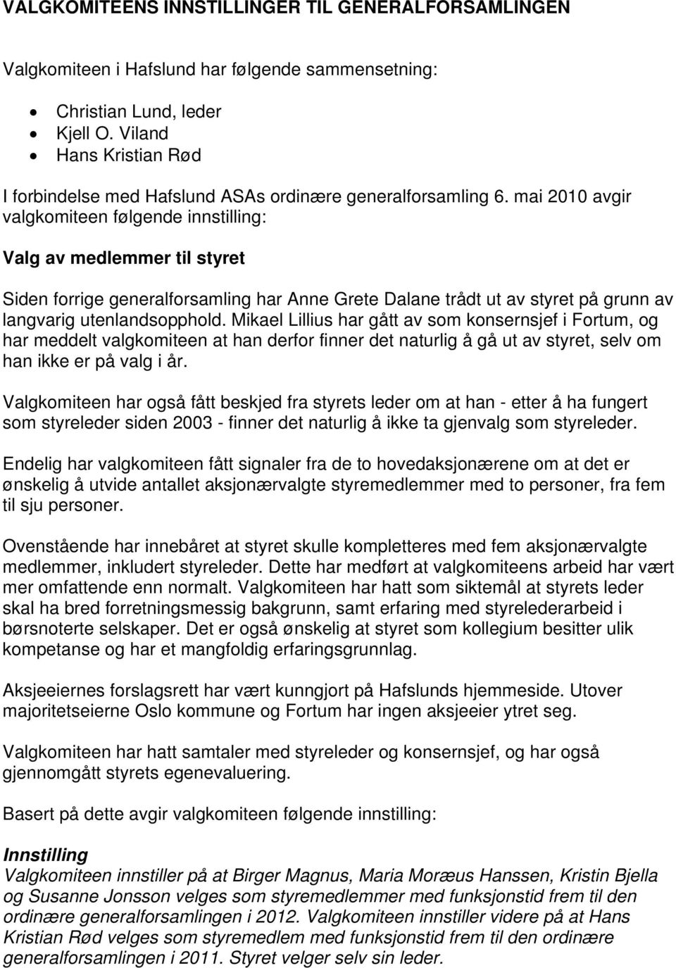 mai 2010 avgir valgkomiteen følgende innstilling: Valg av medlemmer til styret Siden forrige generalforsamling har Anne Grete Dalane trådt ut av styret på grunn av langvarig utenlandsopphold.