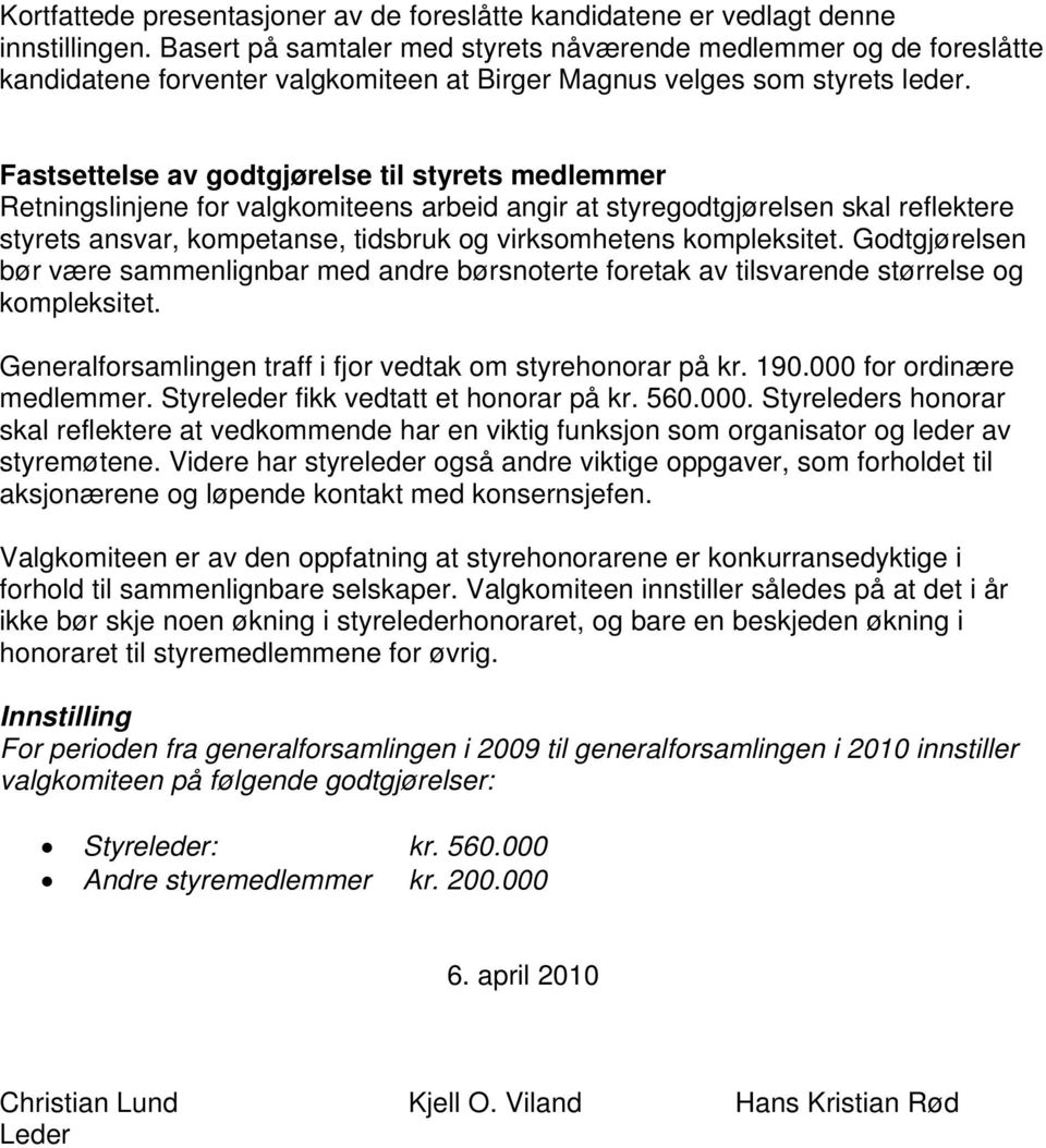 Fastsettelse av godtgjørelse til styrets medlemmer Retningslinjene for valgkomiteens arbeid angir at styregodtgjørelsen skal reflektere styrets ansvar, kompetanse, tidsbruk og virksomhetens