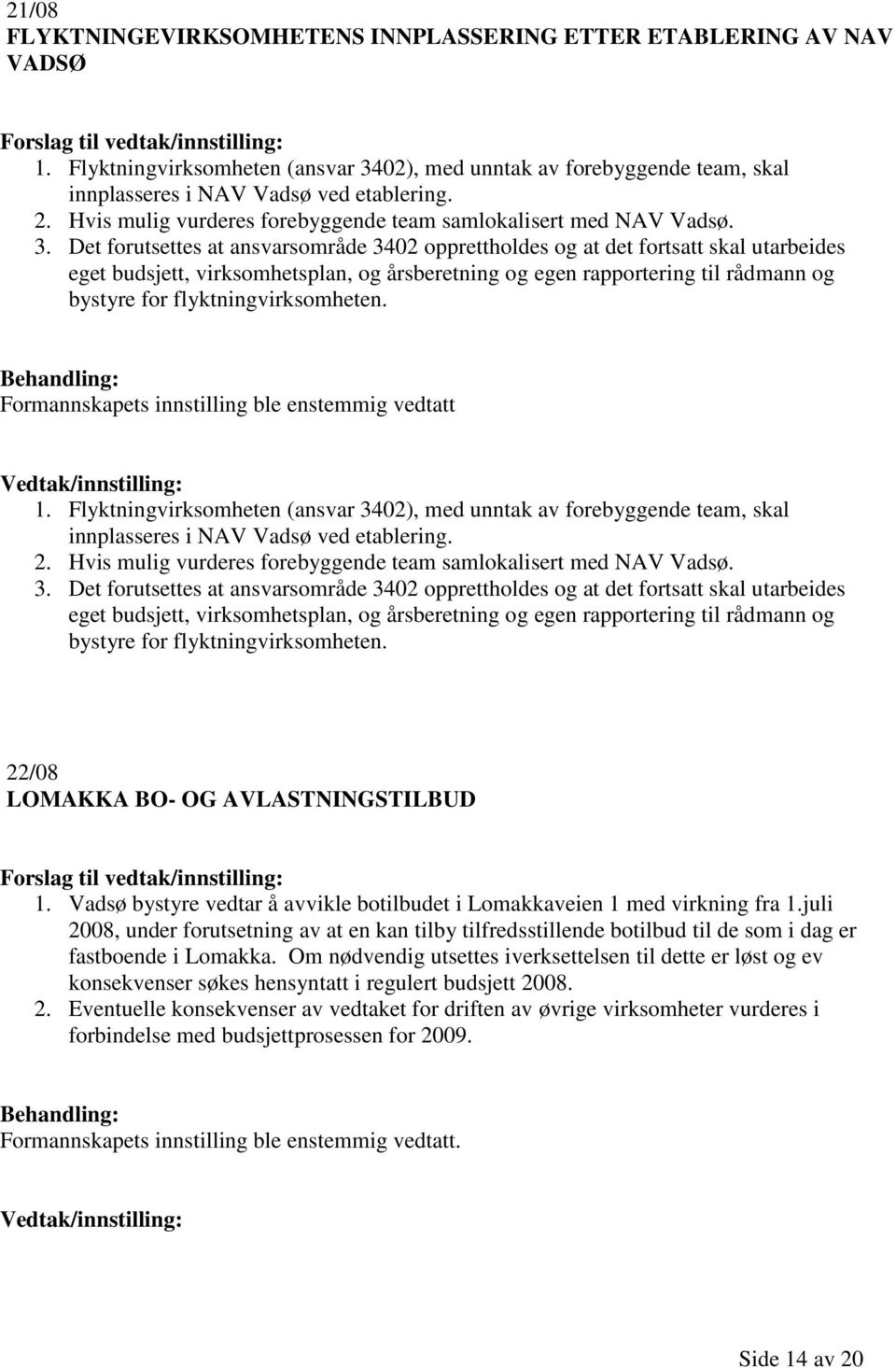 Det forutsettes at ansvarsområde 3402 opprettholdes og at det fortsatt skal utarbeides eget budsjett, virksomhetsplan, og årsberetning og egen rapportering til rådmann og bystyre for