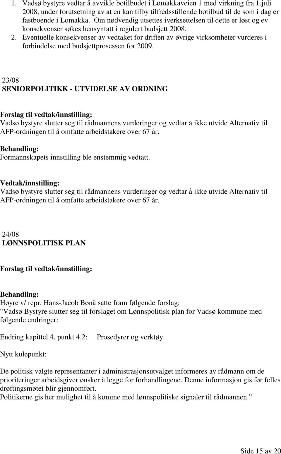 08. 2. Eventuelle konsekvenser av vedtaket for driften av øvrige virksomheter vurderes i forbindelse med budsjettprosessen for 2009.